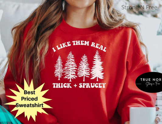I Like Them Real Thick and Sprucey Sweatshirt,Holiday Shirt,Christmas, Winter,Funny Christmas Tree Shirt, Christmas Tree Sweater .
